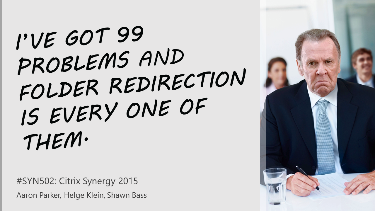 Synergy 2015 Session Replay - I've Got 99 Problems and Folder Redirection is Every One of Them