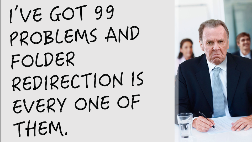 I've Got 99 Problems and Folder Redirection is Every One of Them. 2015 Testing Results. Part 3.